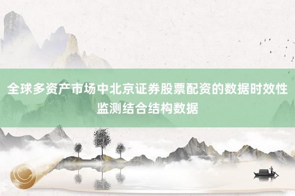 全球多资产市场中北京证券股票配资的数据时效性监测结合结构数据